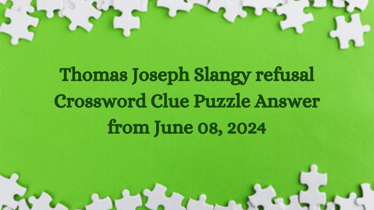 Thomas Joseph Slangy refusal Crossword Clue Puzzle Answer from June 08, 2024