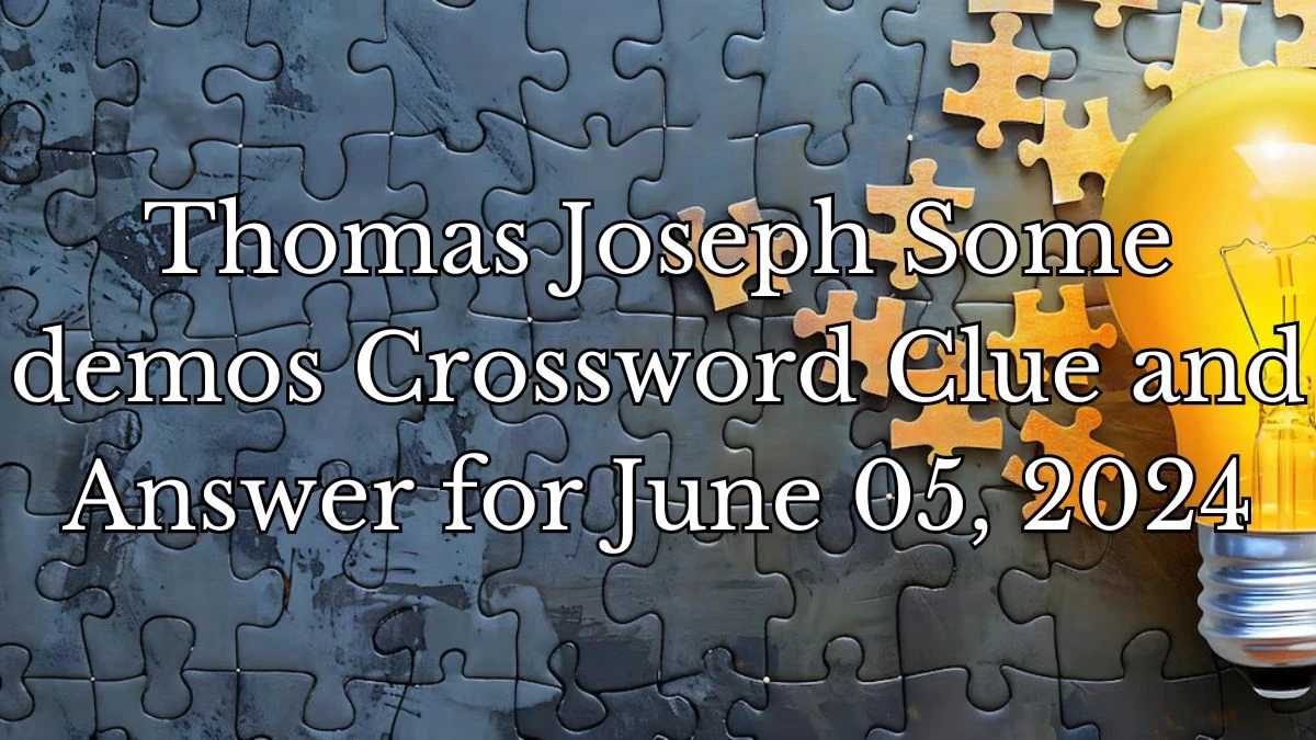 Thomas Joseph Some demos Crossword Clue and Answer for June 05, 2024
