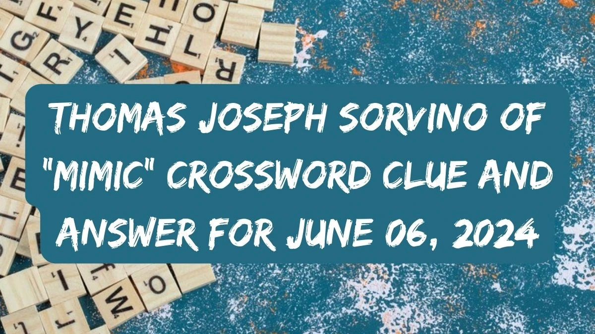 Thomas Joseph Sorvino of Mimic Crossword Clue and Answer For June 06, 2024
