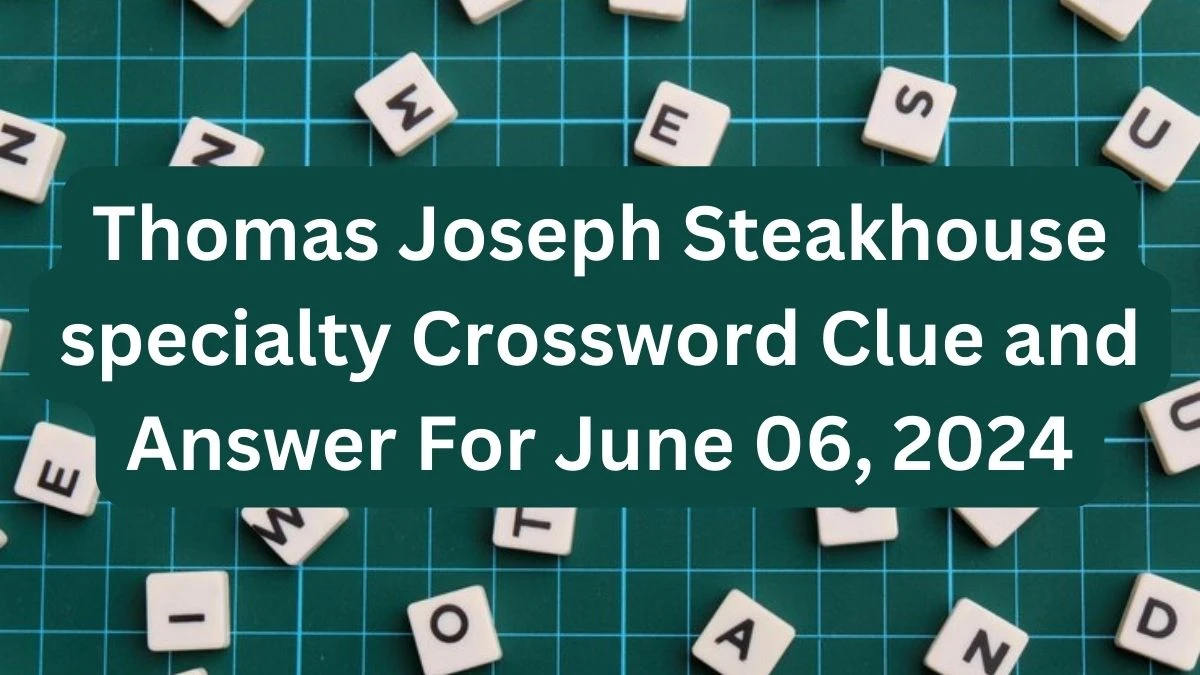 Thomas Joseph Steakhouse specialty Crossword Clue and Answer For June 06, 2024