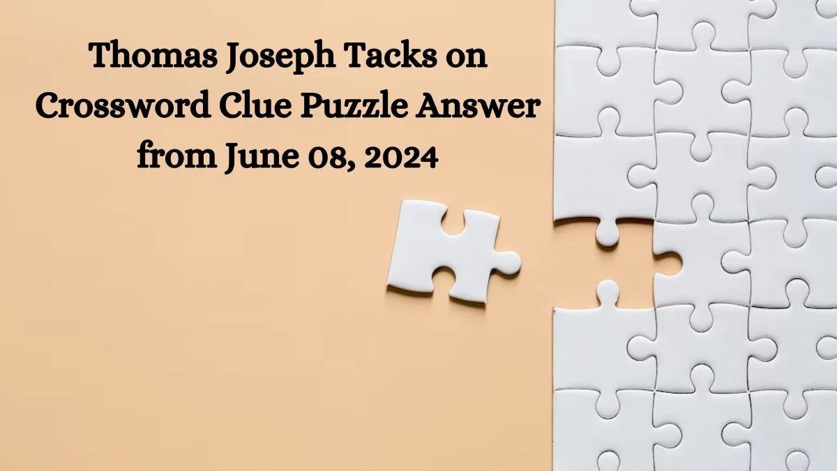 Thomas Joseph Tacks on Crossword Clue Puzzle Answer from June 08, 2024