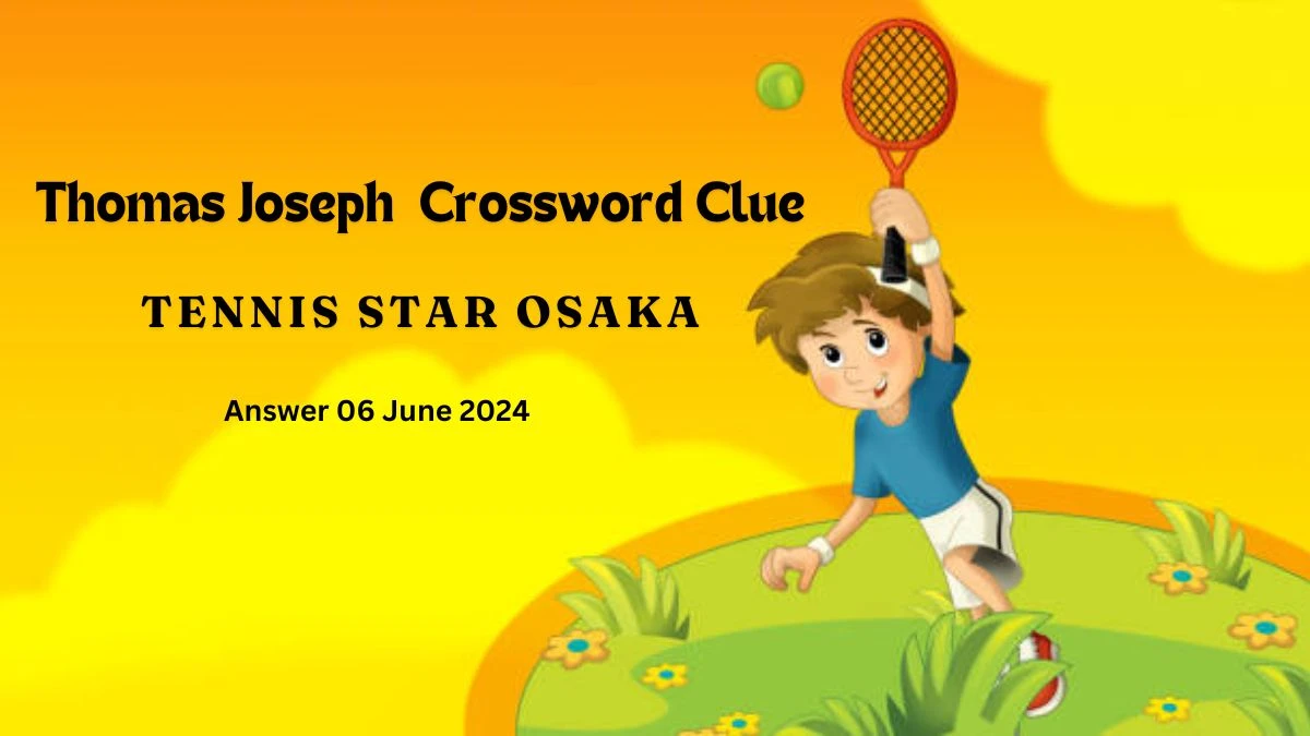 Thomas Joseph Tennis Star Osaka Crossword Clue and Answer for June 06, 2024
