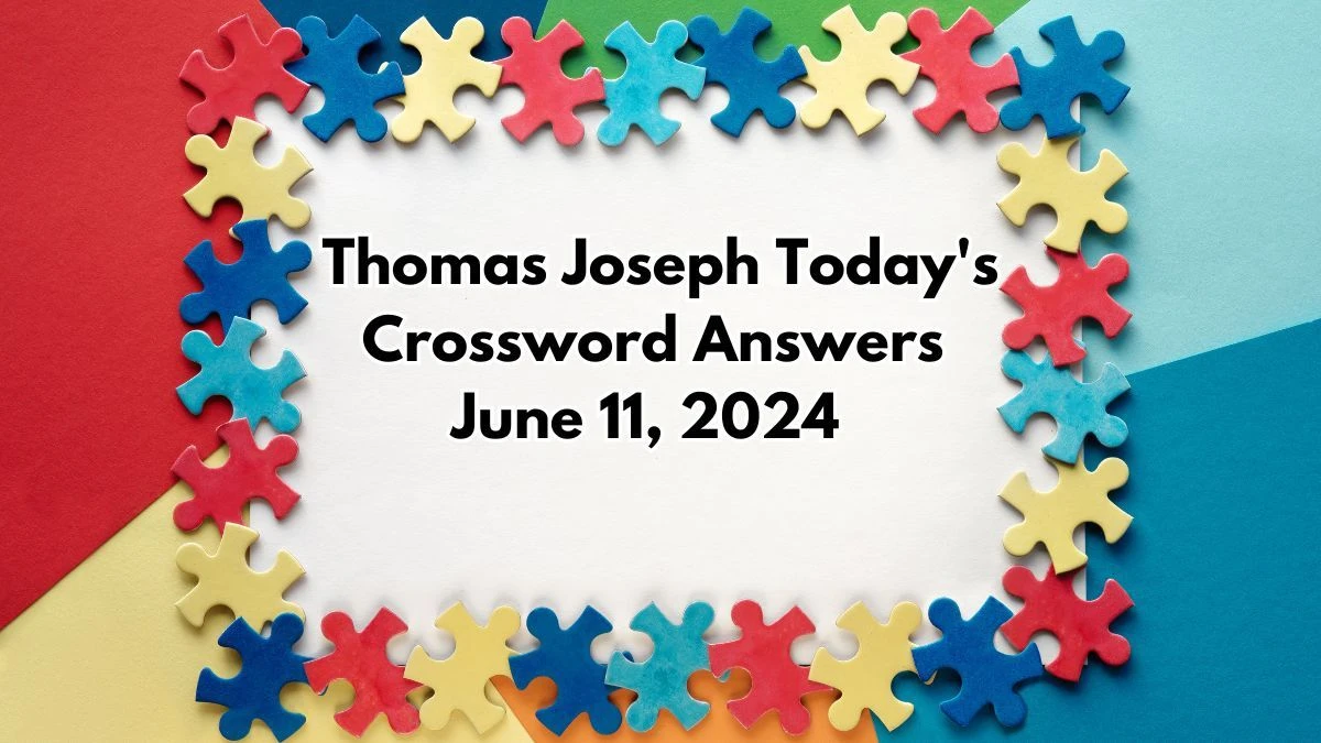 Thomas Joseph Today's Crossword Answers June 11, 2024