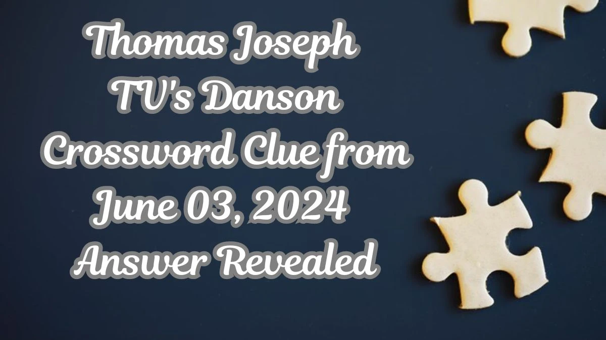 Thomas Joseph TV's Danson Crossword Clue from June 03, 2024 Answer Revealed
