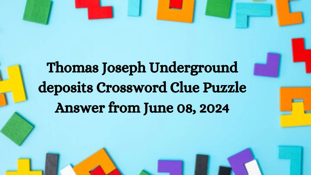 Thomas Joseph Underground deposits Crossword Clue Puzzle Answer from June 08, 2024