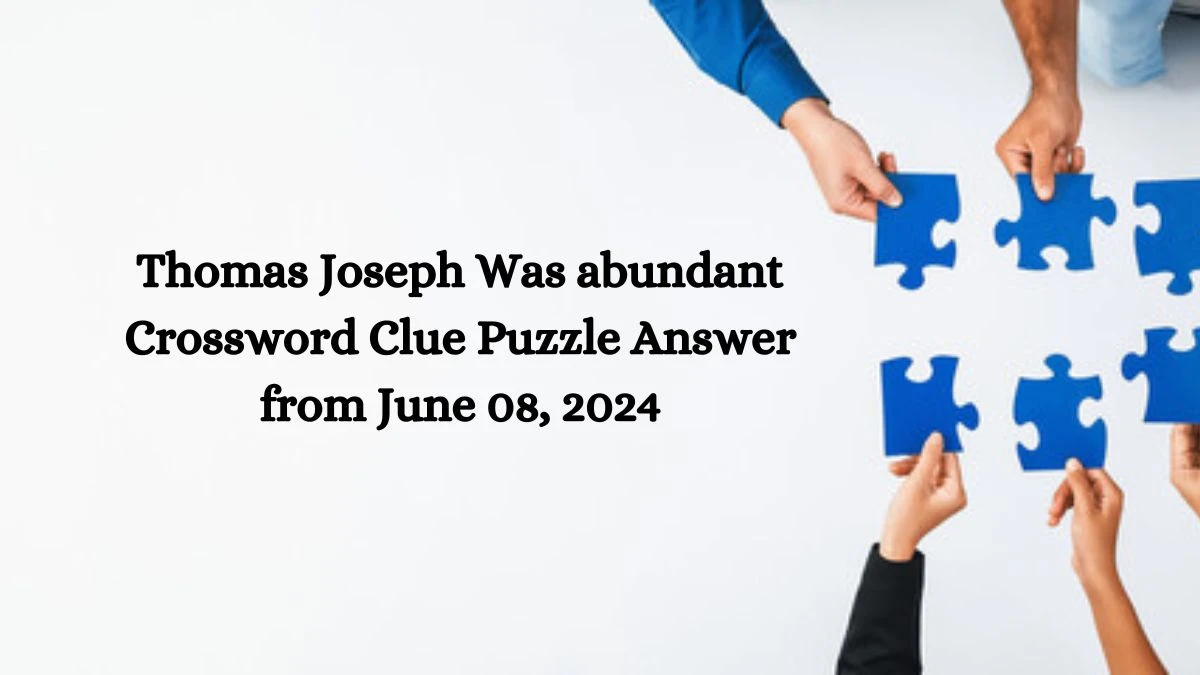 Thomas Joseph Was abundant Crossword Clue Puzzle Answer from June 08, 2024