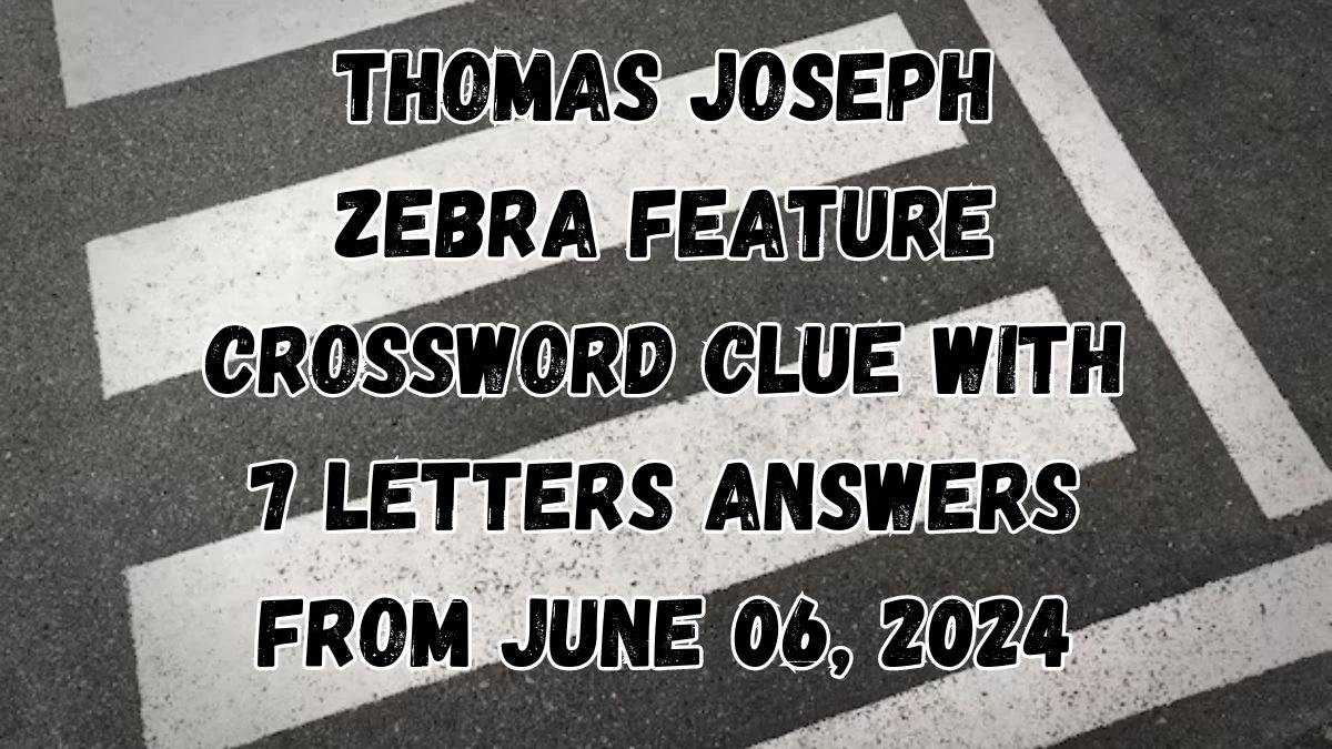 Thomas Joseph Zebra Feature Crossword Clue with 7 Letters Answers from June 06, 2024