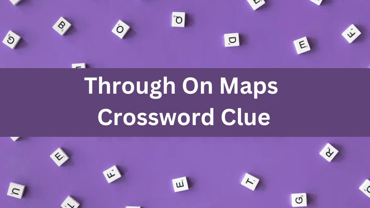 Daily Themed Through On Maps Crossword Clue Puzzle Answer from June 13, 2024