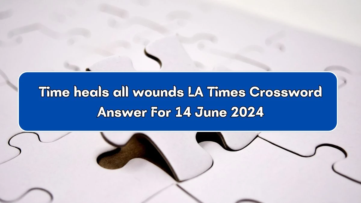 Time heals all wounds LA Times Crossword Clue Puzzle Answer from June 14, 2024