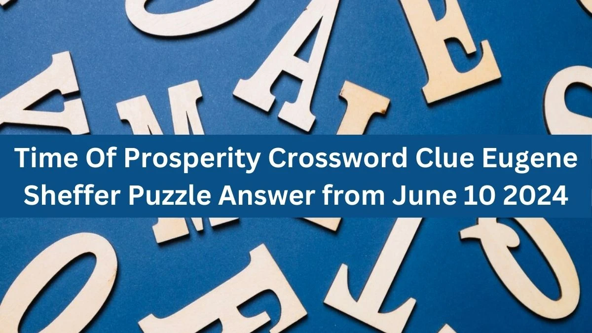 Time Of Prosperity Crossword Clue Eugene Sheffer Puzzle Answer from June 10 2024