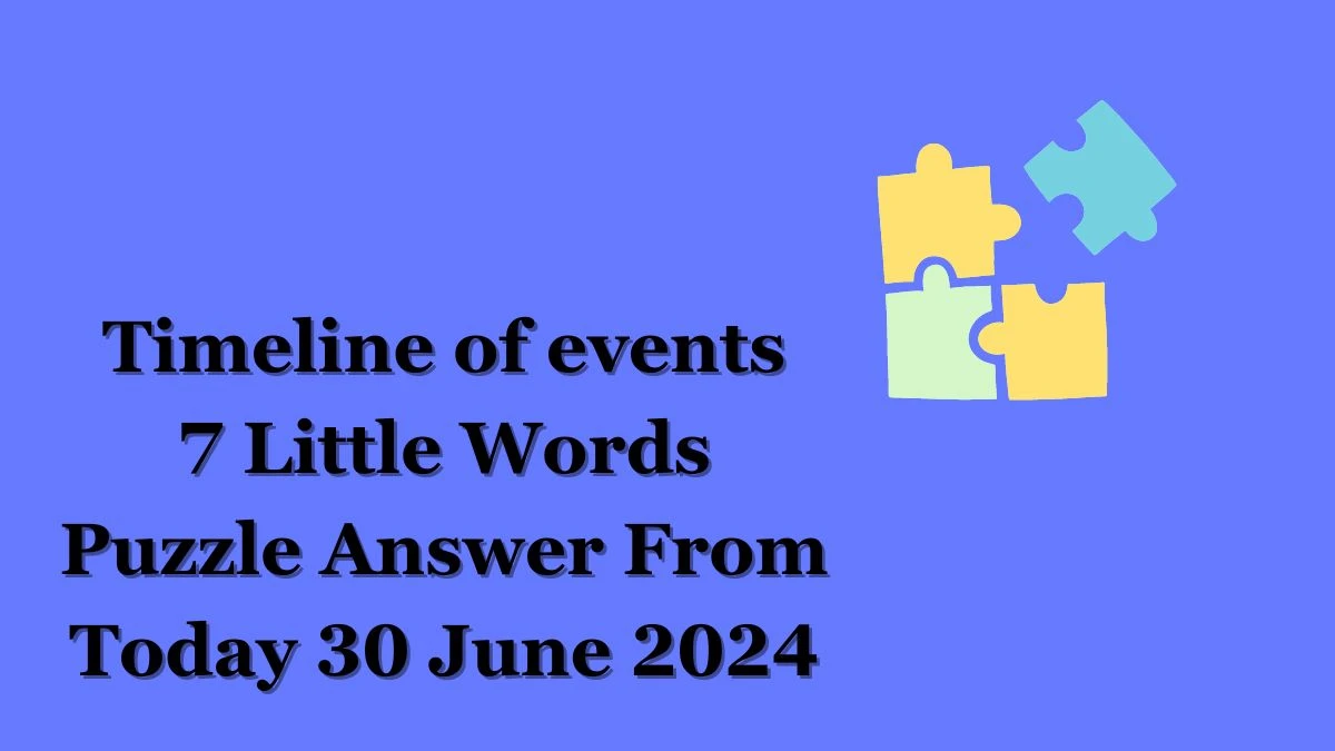 Timeline of events 7 Little Words Puzzle Answer from June 30, 2024