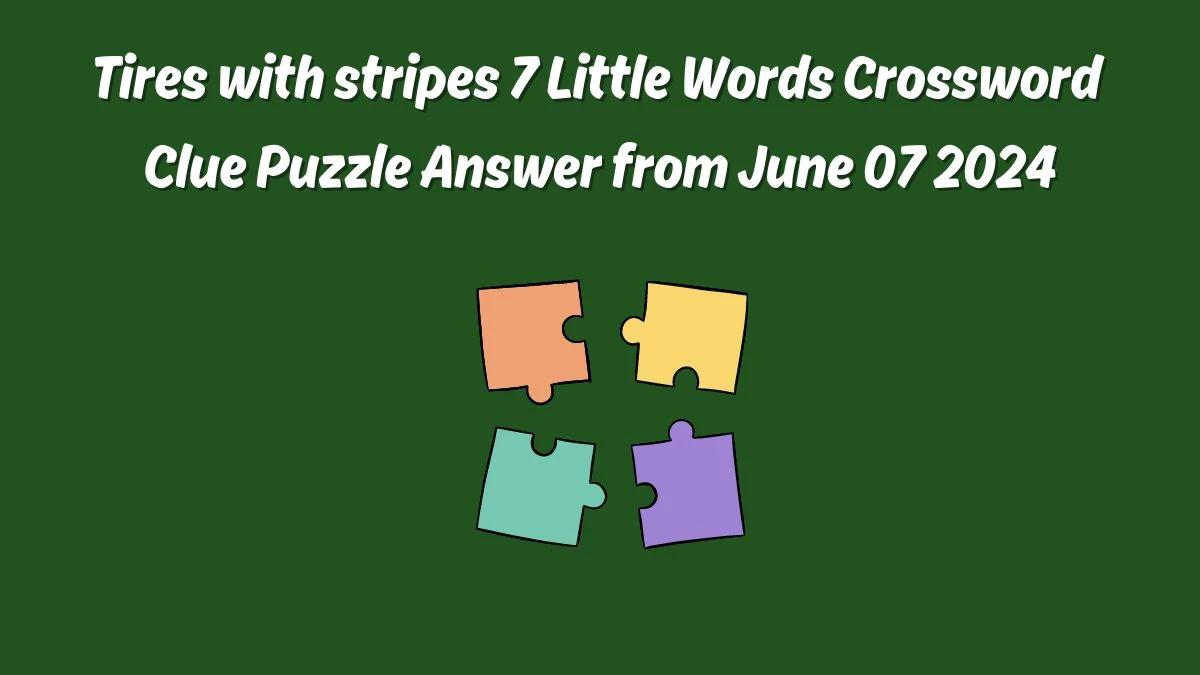 Tires with stripes 7 Little Words Crossword Clue Puzzle Answer from June 07 2024