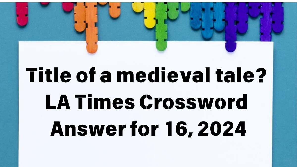 Title of a medieval tale? LA Times Crossword Clue Puzzle Answer from June 16, 2024
