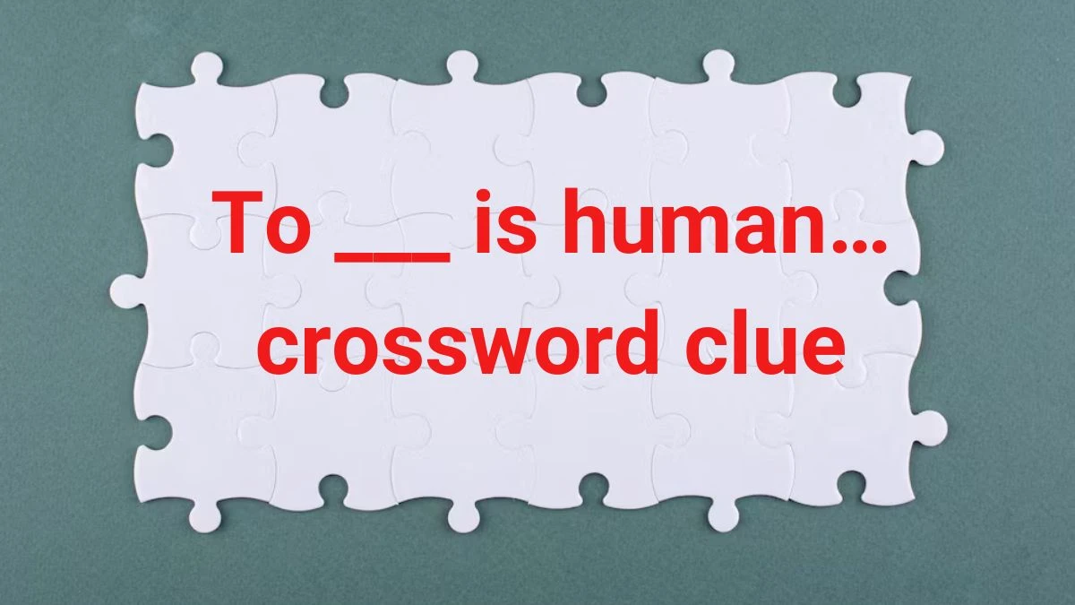 To ___ is human… Daily Themed Crossword Clue Puzzle Answer from June 22, 2024
