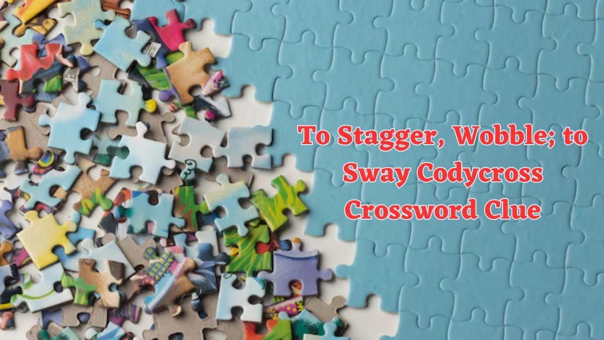 To Stagger, Wobble; to Sway Codycross Crossword Clue Puzzle Answer from June 10 2024