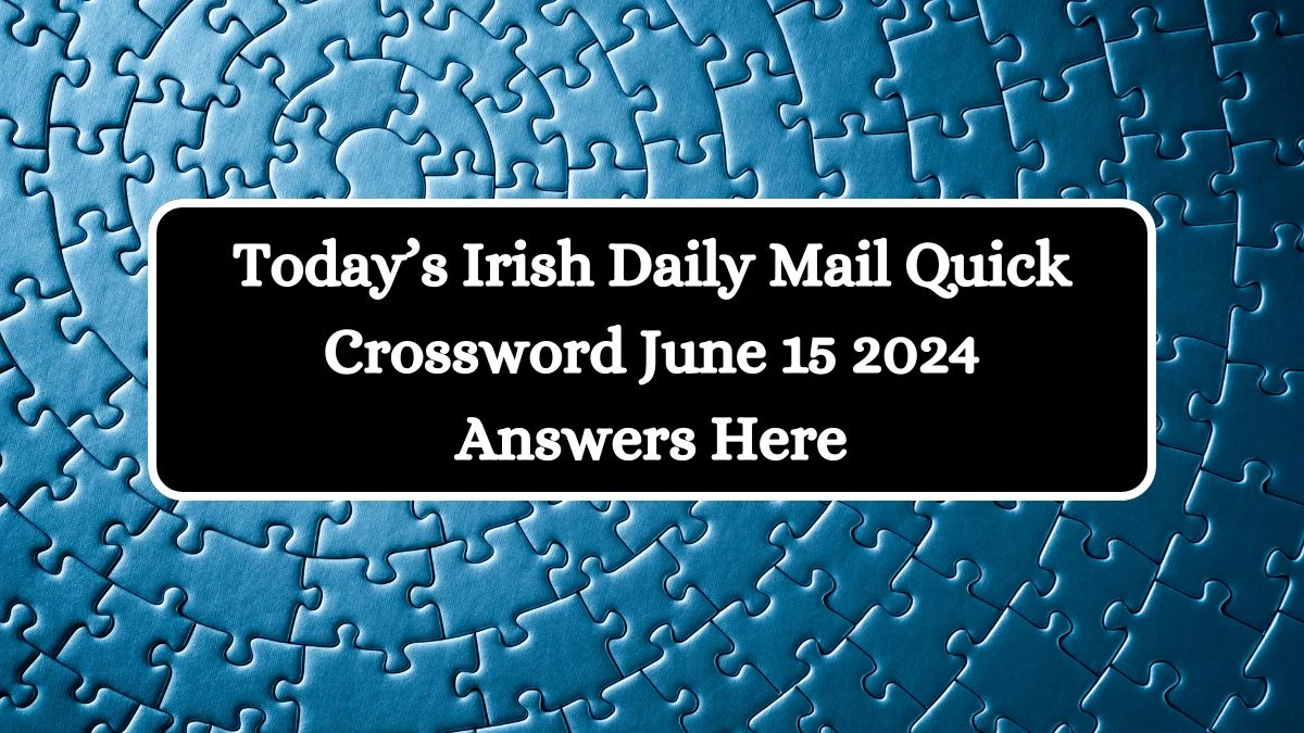 Today’s Irish Daily Mail Quick Crossword June 15 2024 Answers Here
