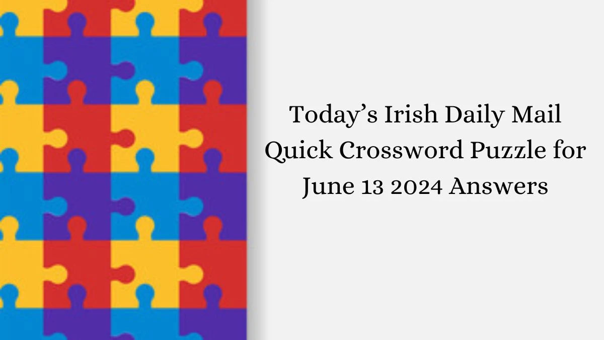 Today’s Irish Daily Mail Quick Crossword Puzzle for June 13 2024 Answers