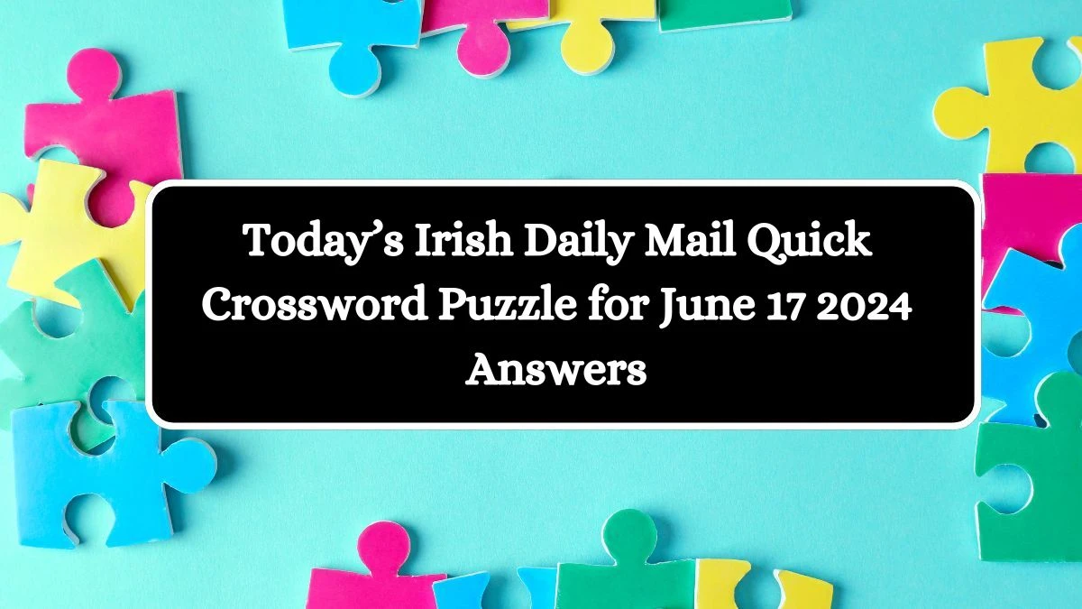 Today’s Irish Daily Mail Quick Crossword Puzzle for June 17 2024 Answers