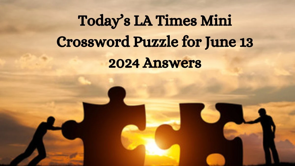 Today’s LA Times Mini Crossword Puzzle for June 13 2024 Answers