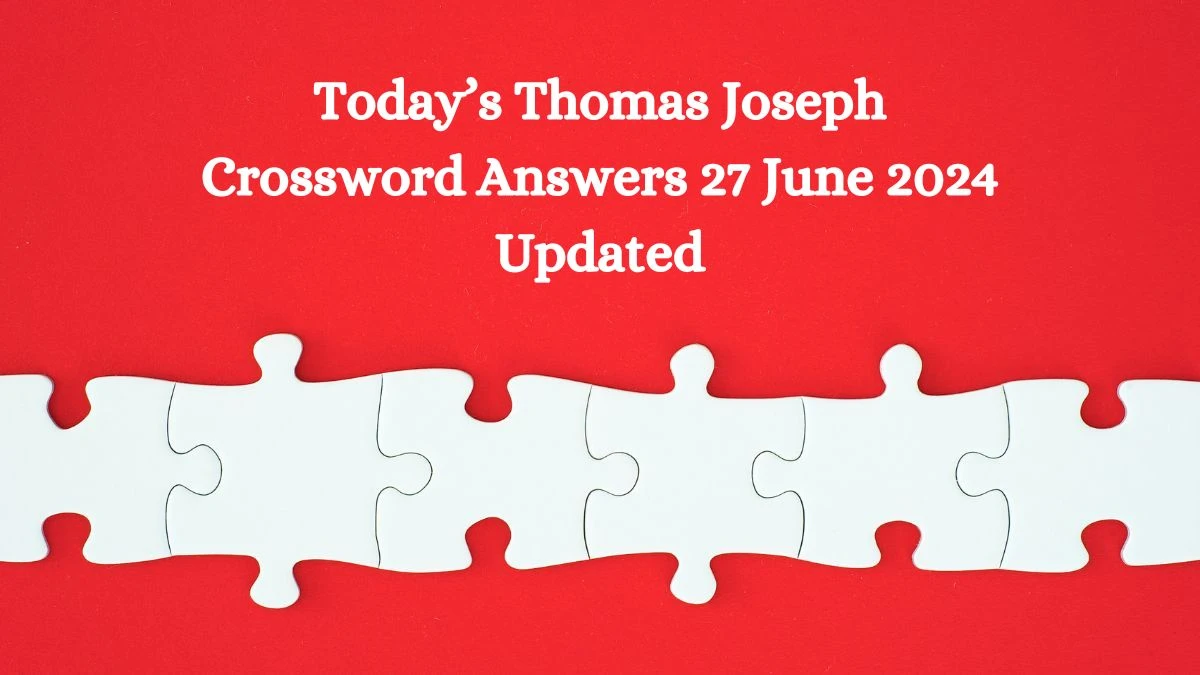 Today’s Thomas Joseph Crossword Answers 27 June 2024 Updated