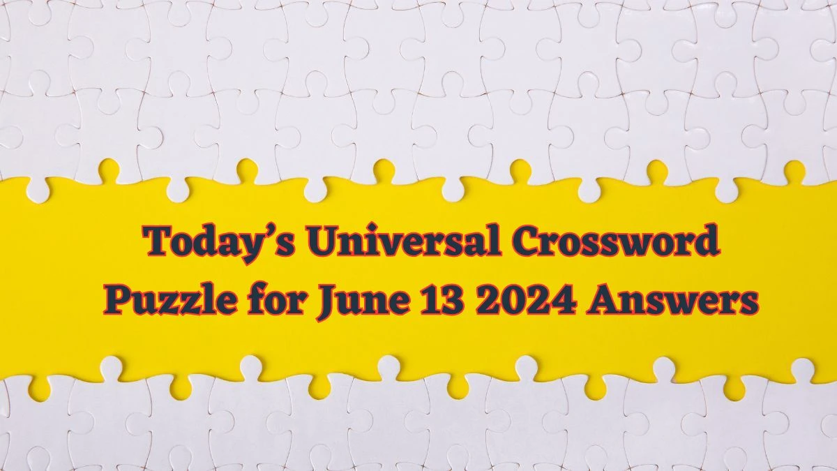 Today’s Universal Crossword Puzzle for June 13 2024 Answers - News