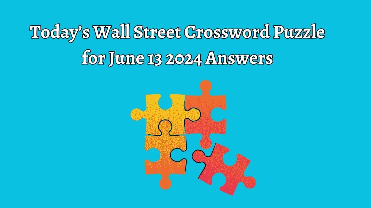 Today’s Wall Street Crossword Puzzle for June 13 2024 Answers