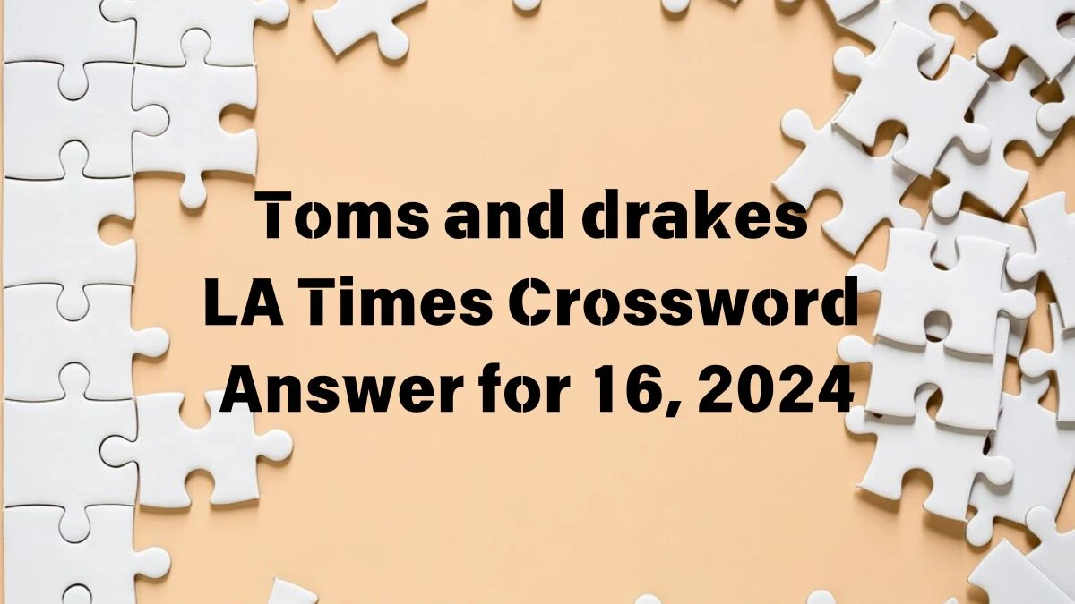 LA Times Toms and drakes Crossword Clue Puzzle Answer from June 16, 2024