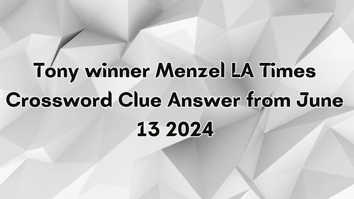 LA Times Tony winner Menzel Crossword Clue Puzzle Answer from June 13