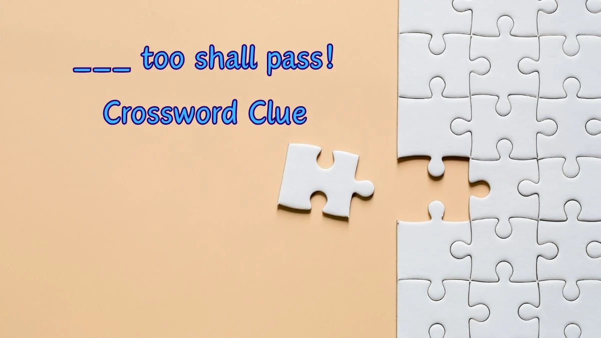 ___ too shall pass! Crossword Clue Daily Themed Puzzle Answer from June 25, 2024