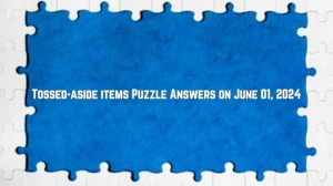 Tossed-aside items Puzzle Answers on June 01, 2024