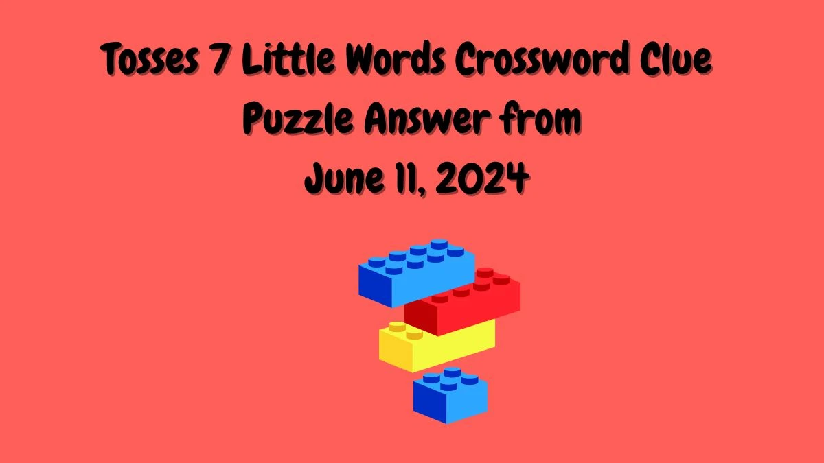 Tosses 7 Little Words Crossword Clue Puzzle Answer from June 11, 2024