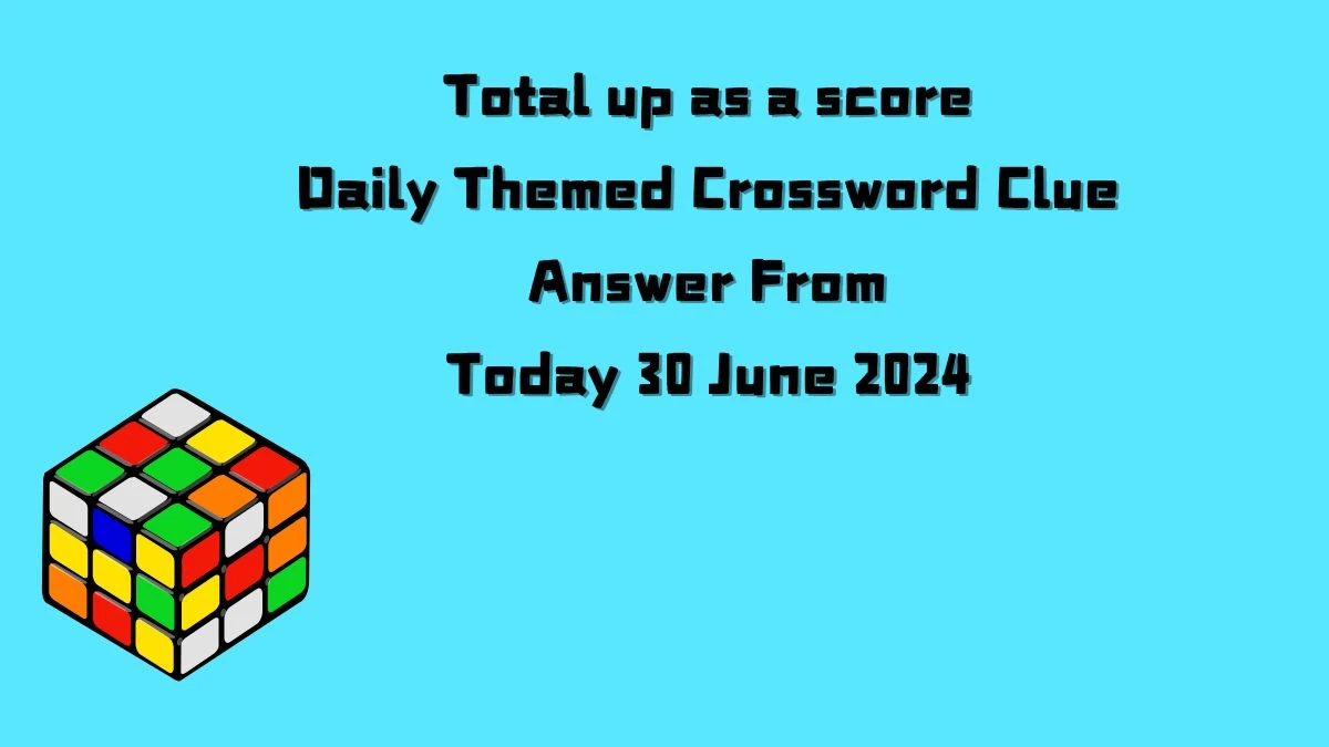 Daily Themed Total up as a score Crossword Clue Puzzle Answer from June 30, 2024
