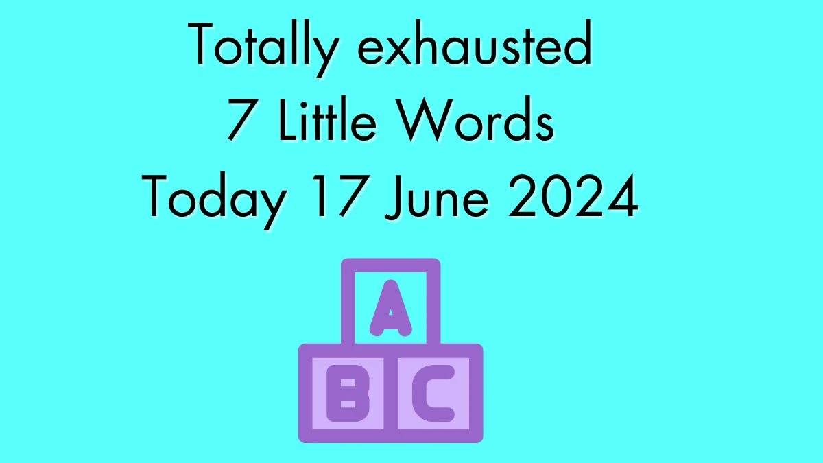 Totally exhausted 7 Little Words Crossword Clue Puzzle Answer from June 17, 2024