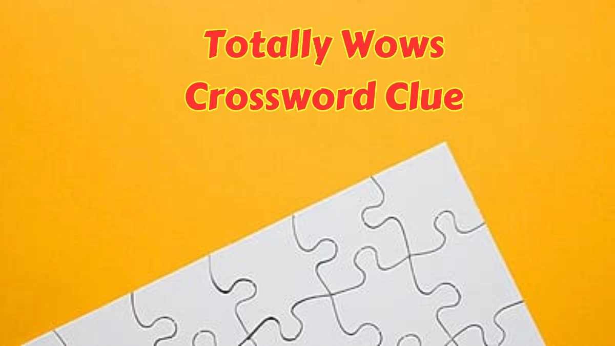 Totally Wows LA Times Crossword Clue Puzzle Answer from June 25, 2024