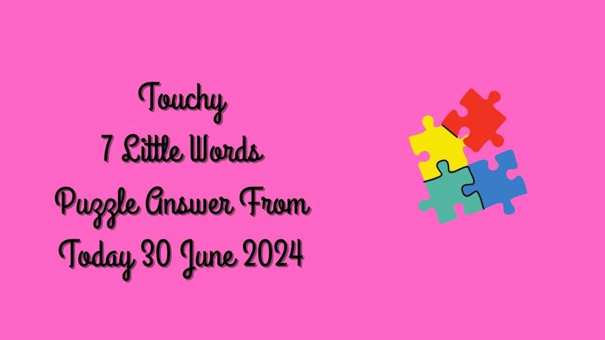 Touchy 7 Little Words Puzzle Answer from June 30, 2024