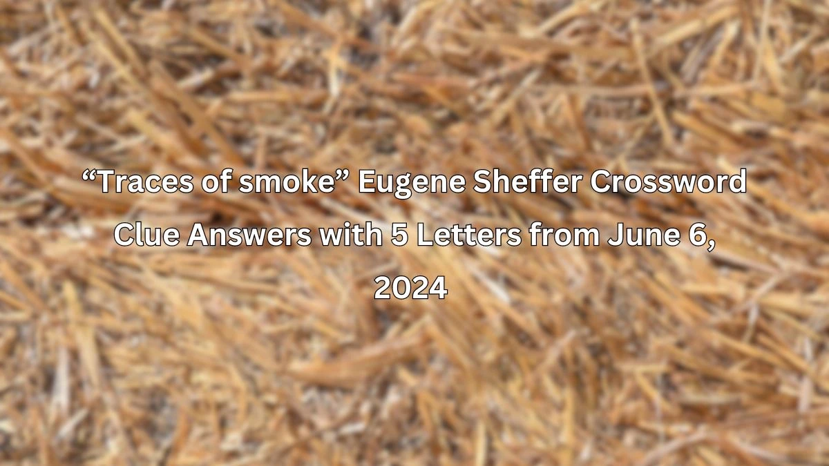 “Traces of smoke” Eugene Sheffer Crossword Clue Answers with 5 Letters on June 6, 2024 