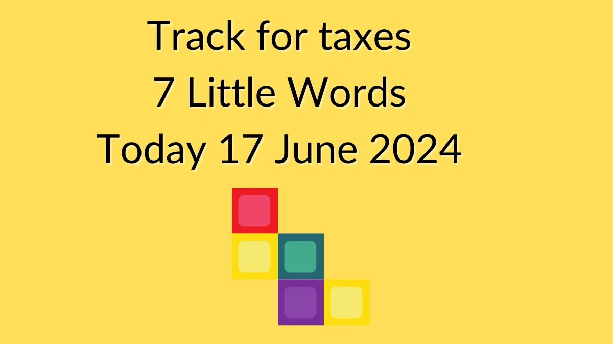 Track for taxes 7 Little Words Crossword Clue Puzzle Answer from June 17, 2024
