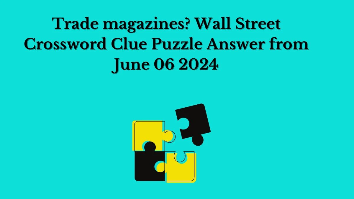 Trade magazines? Wall Street Crossword Clue Puzzle Answer from June 06 2024