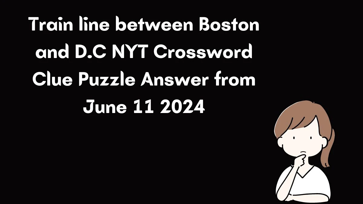 Train line between Boston and D.C NYT Crossword Clue Puzzle Answer from June 11 2024