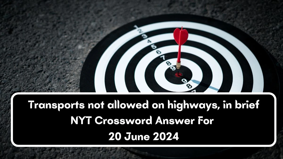Transports not allowed on highways, in brief NYT Crossword Clue Puzzle Answer from June 20, 2024