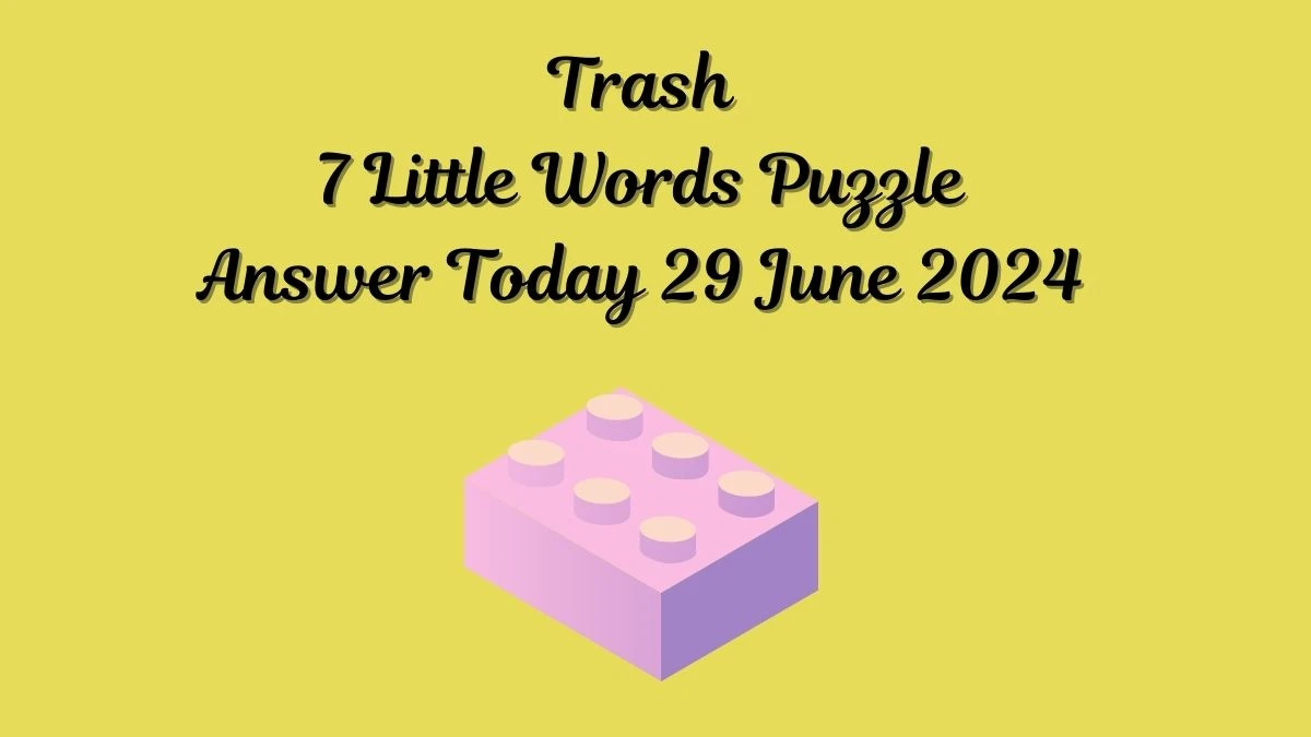 Trash 7 Little Words Puzzle Answer from June 29, 2024
