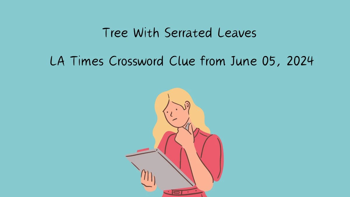 Tree With Serrated Leaves LA Times Crossword Clue from June 05, 2024