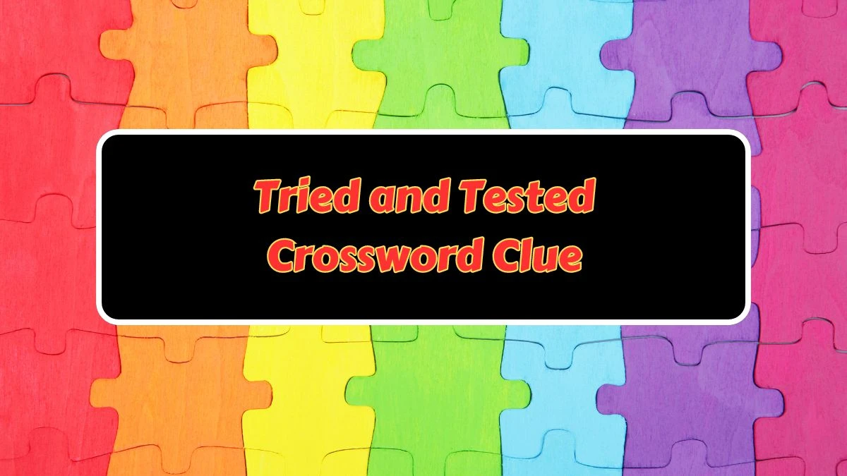 Tried and Tested Crossword Clue Puzzle Answer from June 25, 2024