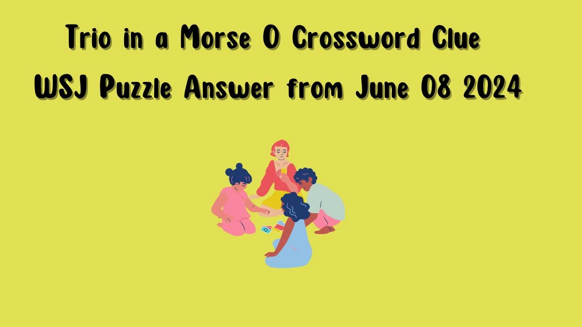 Trio in a Morse O Crossword Clue WSJ Puzzle Answer from June 08 2024