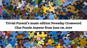 Trivial Pursuit’s music edition Newsday Crossword Clue Puzzle Answer from June 08, 2024