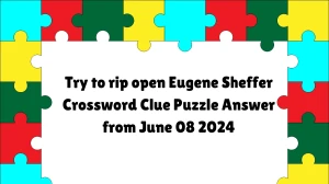 Try to rip open Eugene Sheffer Crossword Clue Puzzle Answer from June 08 2024