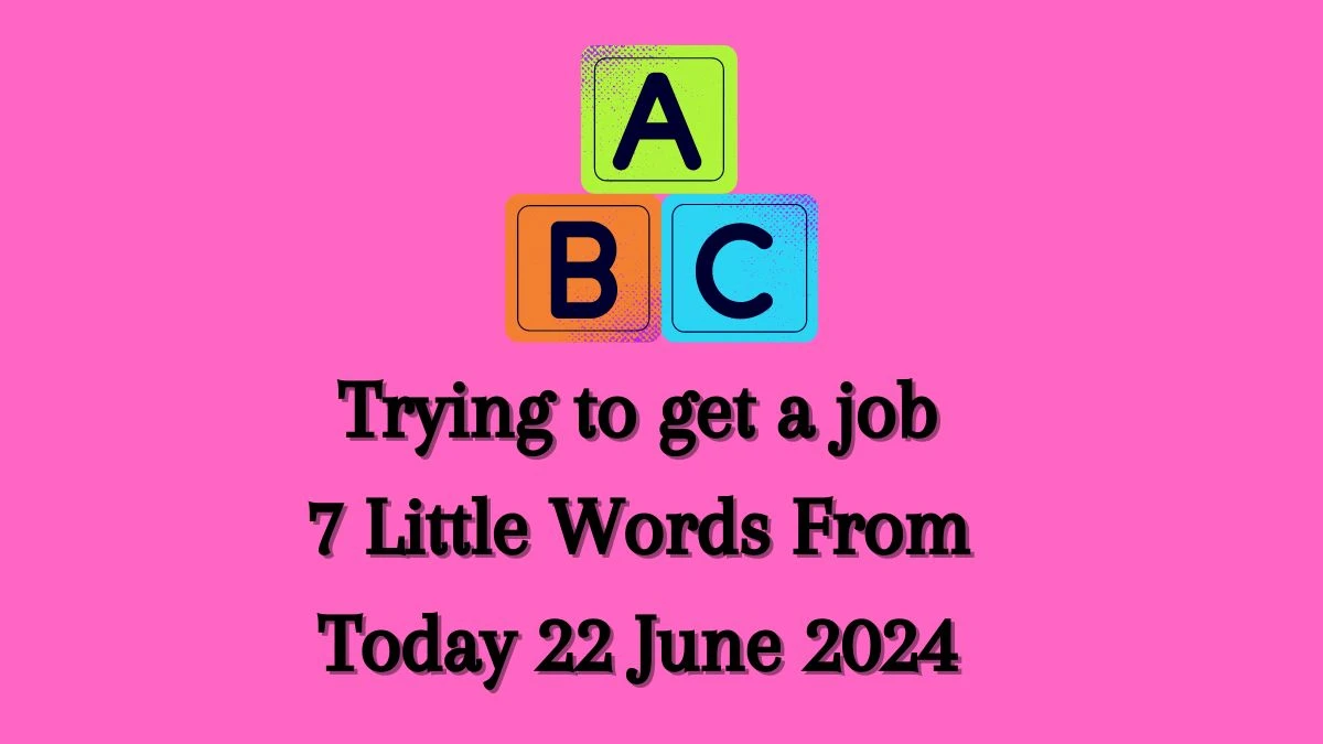 Trying to get a job 7 Little Words Puzzle Answer from June 22, 2024