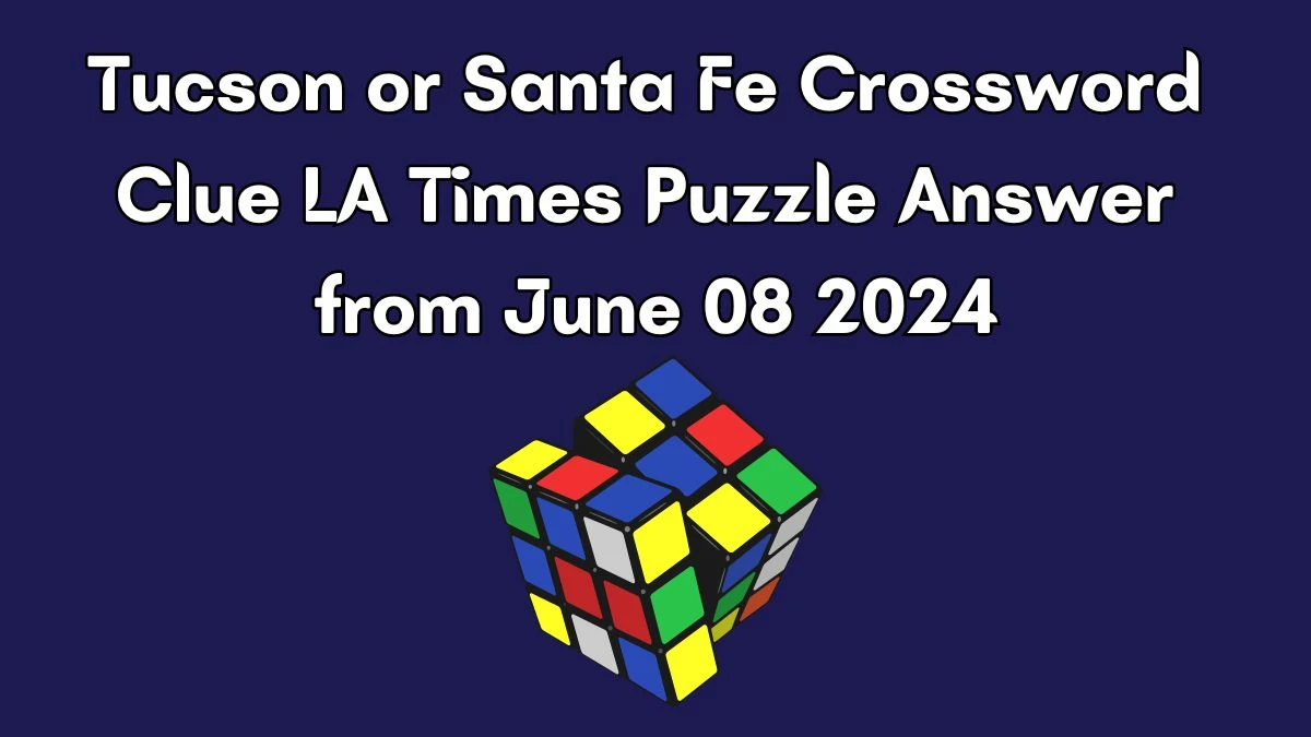 Tucson or Santa Fe Crossword Clue LA Times Puzzle Answer from June 08 2024