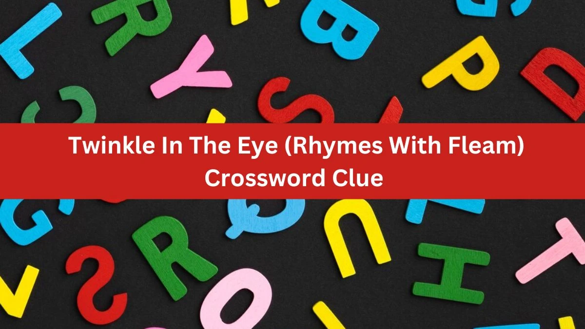 Twinkle In The Eye (Rhymes With Fleam) Daily Themed Crossword Clue Puzzle Answer from June 24, 2024