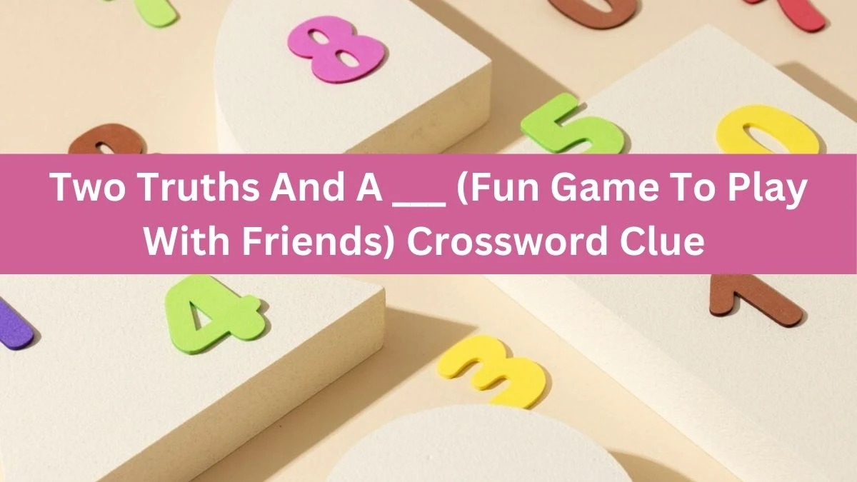 Daily Themed Two Truths And A ___ (Fun Game To Play With Friends) Crossword Clue Puzzle Answer from June 20, 2024